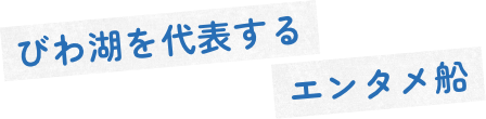 びわ湖を代表するエンタメ船